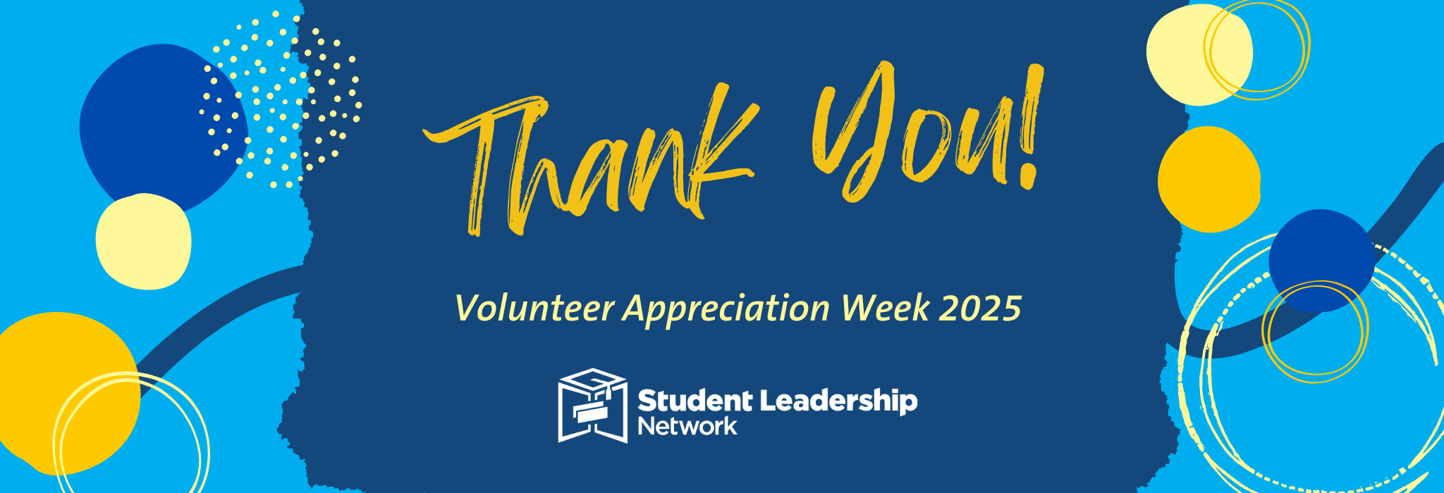 Graphic with Thank You! Volunteer Appreciation Week 2025 and Student Leadership Network logo, featuring blue and yellow abstract circles and patterns on a blue background, highlights the spirit of volunteer appreciation week.